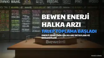 Bewen Enerji Halka Arzında Talep Toplama Süreci Başladı: Detaylar ve Beklentiler