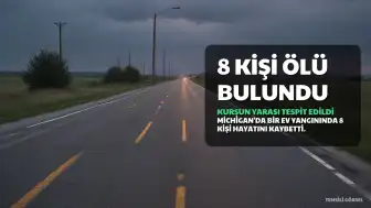 Michigan'da Ev Yangınında 6'sı Çocuk 8 Kişi Ölü Bulundu: Bazı Cesetlerde Kurşun Yarası Tespit Edildi