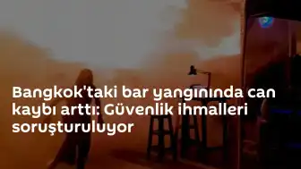 Bangkok'taki bar yangınında can kaybı 30'a yükseldi: İhmal şüphesiyle soruşturma başlatıldı