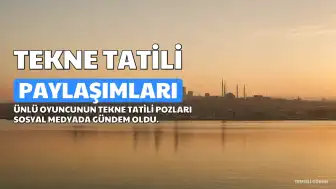 Serenay Sarıkaya'nın Tekne Tatili Paylaşımları Sosyal Medyada Gündem Oldu
