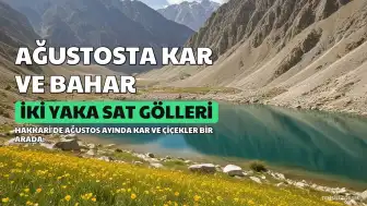 Hakkari'de Ağustosta Kar ve Bahar Bir Arada: İki Yaka Sat Gölleri'nde Sıra Dışı Manzara