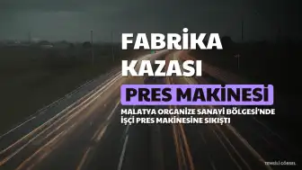 Malatya'da Pres Makinesine Sıkışan İşçi Hayatını Kaybetti