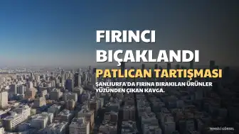 Şanlıurfa'da Biber ve Patlıcan Tartışmasında Fırıncı Usta Bıçakla Ağır Yaralandı