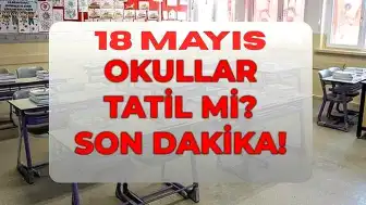 18 Mayıs Pazartesi Okullar Tatil mi? MEB'den Açıklama Geldi