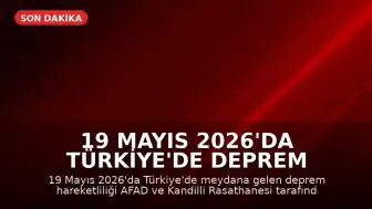 19 Mayıs 2026'da Türkiye'de Deprem Hareketliliği: AFAD ve Kandilli Son Verileri Paylaştı