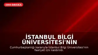 İstanbul Bilgi Üniversitesi'nin Faaliyet İzni Cumhurbaşkanlığı Kararıyla Kaldırıldı