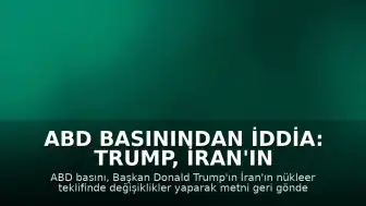 ABD Basınından İddia: Trump, İran'ın Nükleer Teklifini Değiştirerek Geri Gönderdi