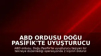 ABD Ordusu Doğu Pasifik'te Uyuşturucu Taşıyan Tekneye Saldırdı: 2 Kişi Hayatını Kaybetti