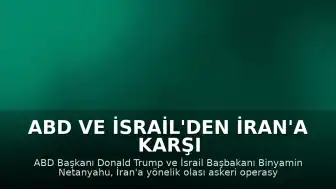 ABD ve İsrail'den İran'a Karşı Ortak Operasyon Sinyali