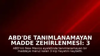 ABD'de Tanımlanamayan Madde Zehirlenmesi: 3 Kişi Hayatını Kaybetti