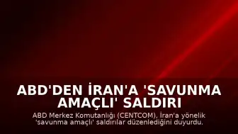 ABD'den İran'a 'Savunma Amaçlı' Saldırı Açıklaması