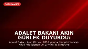 Adalet Bakanı Akın Gürlek Duyurdu: 10 Yıllık Faili Meçhul Dosya Çözüldü