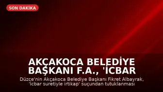 Akçakoca Belediye Başkanı F.A., 'İcbar Suretiyle İrtikap' Suçu Nedeniyle Görevden Uzaklaştırıldı