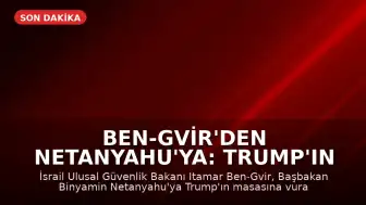 Ben-Gvir'den Netanyahu'ya: Trump'ın masasına vurup Lübnan'da savaşa döneceğimizi söyleyin