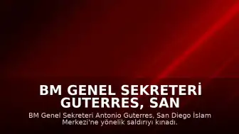 BM Genel Sekreteri Guterres, San Diego İslam Merkezi'ne Saldırıyı Kınadı