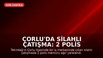 Çorlu'da Silahlı Çatışma: 2 Polis Memuru Ağır Yaralandı