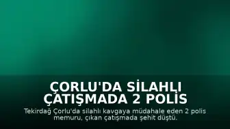 Çorlu'da Silahlı Çatışmada 2 Polis Şehit Düştü