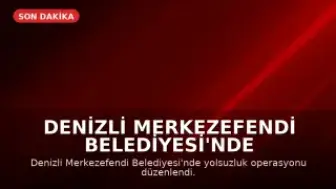 Denizli Merkezefendi Belediyesi'nde Yolsuzluk Operasyonu: 5 Gözaltı