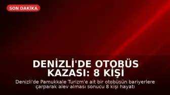 Denizli'de Otobüs Kazası: 8 Kişi Hayatını Kaybetti, Biri Bebek 33 Yaralı