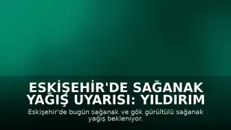 Eskişehir'de Sağanak Yağış Uyarısı: Yıldırım ve Dolu Tehlikesi