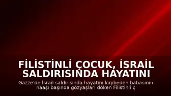 Filistinli Çocuk, İsrail Saldırısında Hayatını Kaybeden Babasına Gözyaşlarıyla Veda Etti