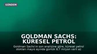 Goldman Sachs: Küresel Petrol Stoklarında Günlük 8,7 Milyon Varillik Rekor Düşüş Yaşandı