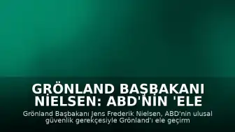 Grönland Başbakanı Nielsen: ABD'nin 'Ele Geçirme' Söylemlerinde Değişiklik Yok