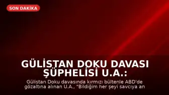 Gülistan Doku Davası Şüphelisi U.A.: "Bildiğim her şeyi savcıya anlatacağım"