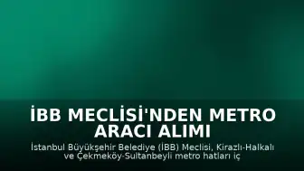 İBB Meclisi'nden Metro Aracı Alımı İçin 871 Milyon Avro Borçlanma Kararı