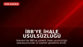 İBB'ye İhale Usulsüzlüğü Operasyonu: 12 Gözaltı
