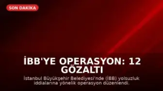 İBB'ye Operasyon: 12 Gözaltı