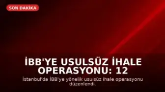 İBB'ye usulsüz ihale operasyonu: 12 şüpheli gözaltına alındı
