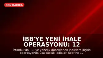 İBB'ye Yeni İhale Operasyonu: 12 Şüpheli Gözaltında