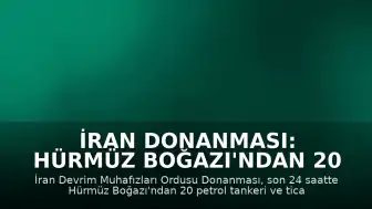 İran Donanması: Hürmüz Boğazı'ndan 20 Gemi Geçti