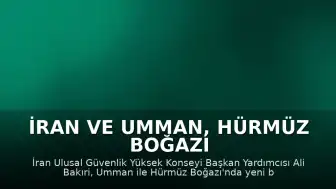 İran ve Umman, Hürmüz Boğazı İçin Yeni Bir Deniz Trafiği Mekanizması Üzerinde Görüşüyor