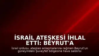 İsrail Ateşkesi İhlal Etti: Beyrut'a Hava Saldırısı Düzenlendi