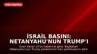 İsrail Basını: Netanyahu'nun Trump'ı Etkileme Konusunda Zorlandığı İddiası