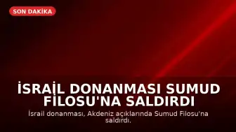 İsrail Donanması Sumud Filosu'na Saldırdı