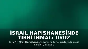 İsrail Hapishanesinde Tıbbi İhmal: Uyuz Salgını Yayılıyor