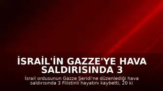 İsrail'in Gazze'ye Hava Saldırısında 3 Filistinli Hayatını Kaybetti