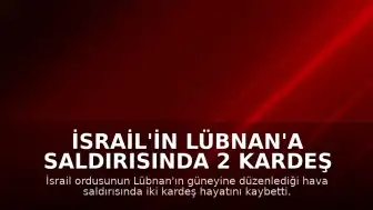 İsrail'in Lübnan'a Saldırısında 2 Kardeş Hayatını Kaybetti