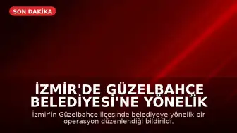 İzmir'de Güzelbahçe Belediyesi'ne Yönelik Operasyon Düzenlendi
