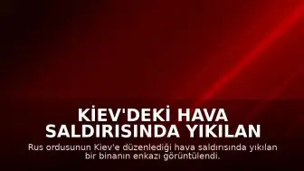 Kiev'deki Hava Saldırısında Yıkılan Binanın Enkazı Görüntülendi: 24 Ölü
