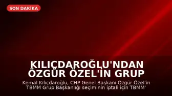 Kılıçdaroğlu'ndan Özgür Özel'in Grup Başkanlığı İçin İptal Talebi
