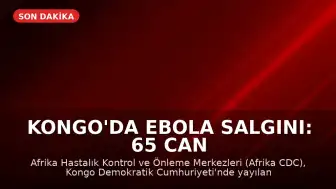 Kongo'da Ebola Salgını: 65 Can Kaybı Bildirildi