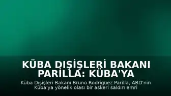 Küba Dışişleri Bakanı Parilla: Küba'ya Saldırı Emri Verenler Savaş Suçlusu Olacaktır