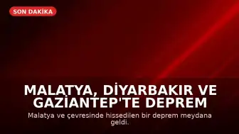 Malatya, Diyarbakır ve Gaziantep'te Deprem Meydana Geldi