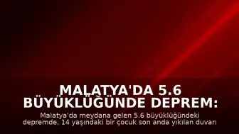Malatya'da 5.6 Büyüklüğünde Deprem: Bir Çocuk Son Anda Kurtarıldı