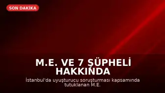 M.E. ve 7 Şüpheli Hakkında Uyuşturucu Davası Açıldı