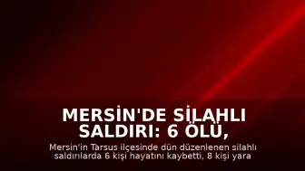 Mersin'de Silahlı Saldırı: 6 Ölü, 8 Yaralı